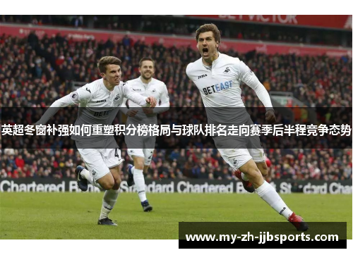 英超冬窗补强如何重塑积分榜格局与球队排名走向赛季后半程竞争态势