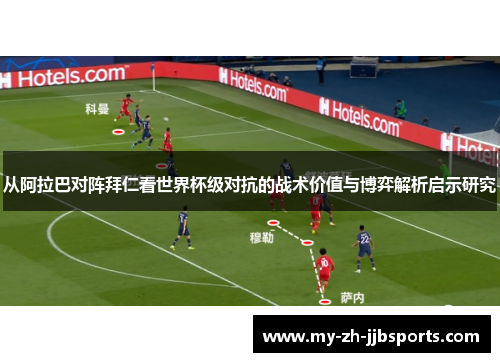 从阿拉巴对阵拜仁看世界杯级对抗的战术价值与博弈解析启示研究